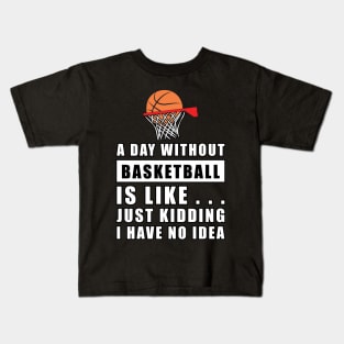 A day without Basketball is like.. just kidding i have no idea Kids T-Shirt